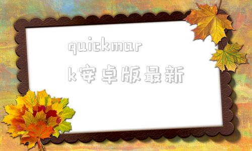 quickmark安卓版最新的简单介绍